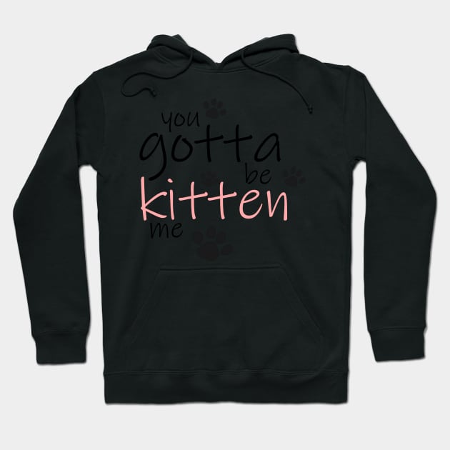 You Gotta be Kitten Me Hoodie by smileykty